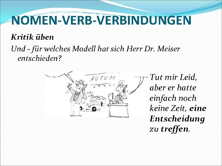 NOMEN-VERBINDUNGEN Kritik üben Und - für welches Modell hat sich Herr Dr. Meiser entschieden?