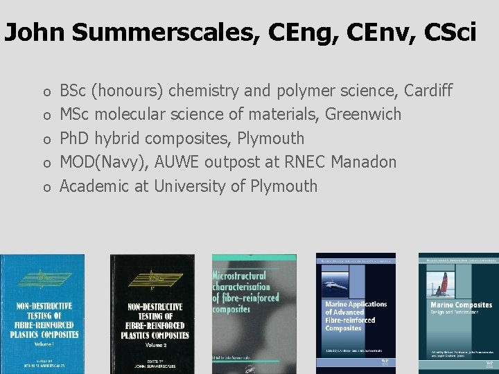 John Summerscales, CEng, CEnv, CSci o o o BSc (honours) chemistry and polymer science,
