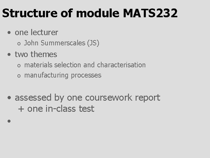 Structure of module MATS 232 • one lecturer o John Summerscales (JS) • two