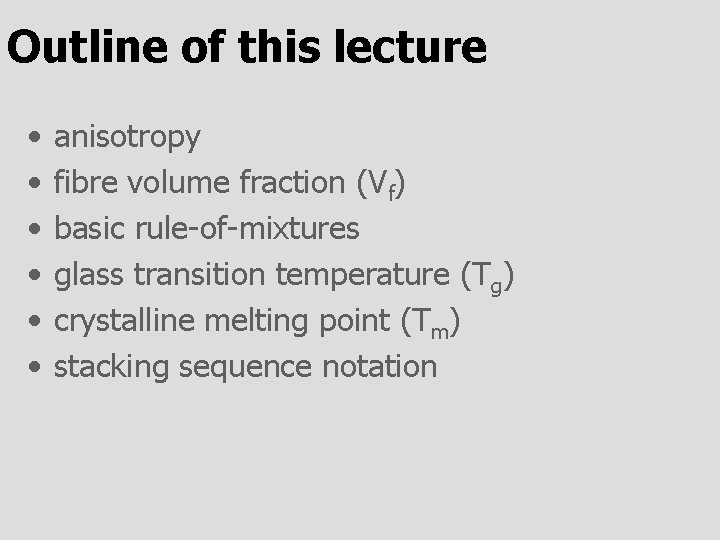 Outline of this lecture • • • anisotropy fibre volume fraction (Vf) basic rule-of-mixtures