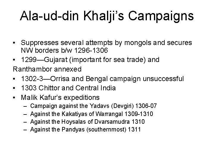 Ala-ud-din Khalji’s Campaigns • Suppresses several attempts by mongols and secures NW borders b/w