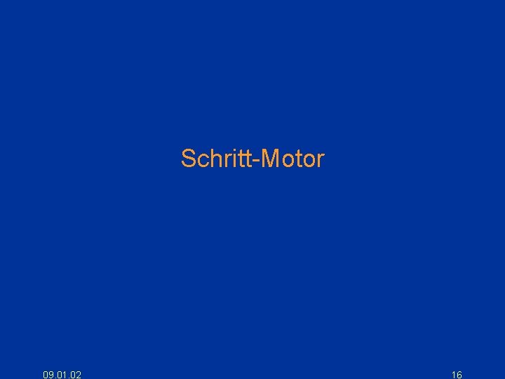 Schritt-Motor 09. 01. 02 16 