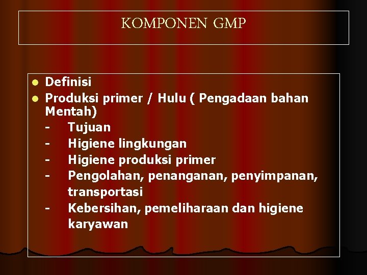 KOMPONEN GMP Definisi l Produksi primer / Hulu ( Pengadaan bahan Mentah) - Tujuan