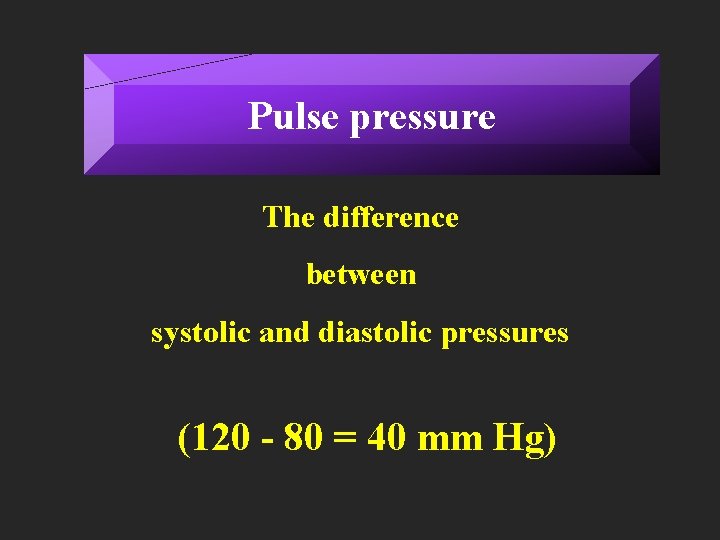 Pulse pressure The difference between systolic and diastolic pressures (120 - 80 = 40