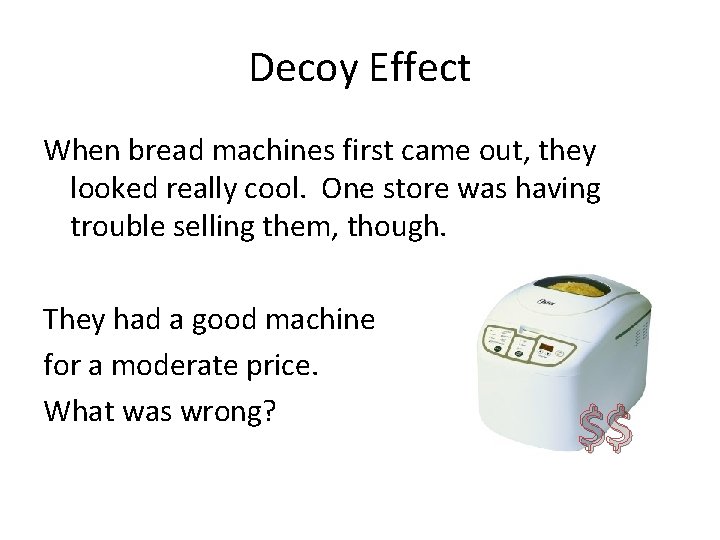 Decoy Effect When bread machines first came out, they looked really cool. One store