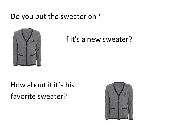 Do you put the sweater on? If it’s a new sweater? How about if