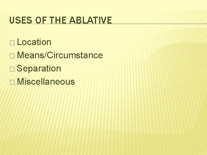 USES OF THE ABLATIVE � Location � Means/Circumstance � Separation � Miscellaneous 