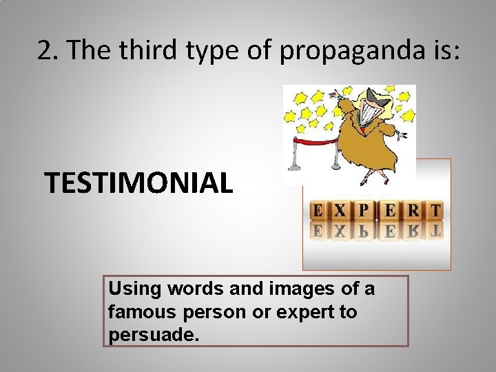 2. The third type of propaganda is: TESTIMONIAL Using words and images of a