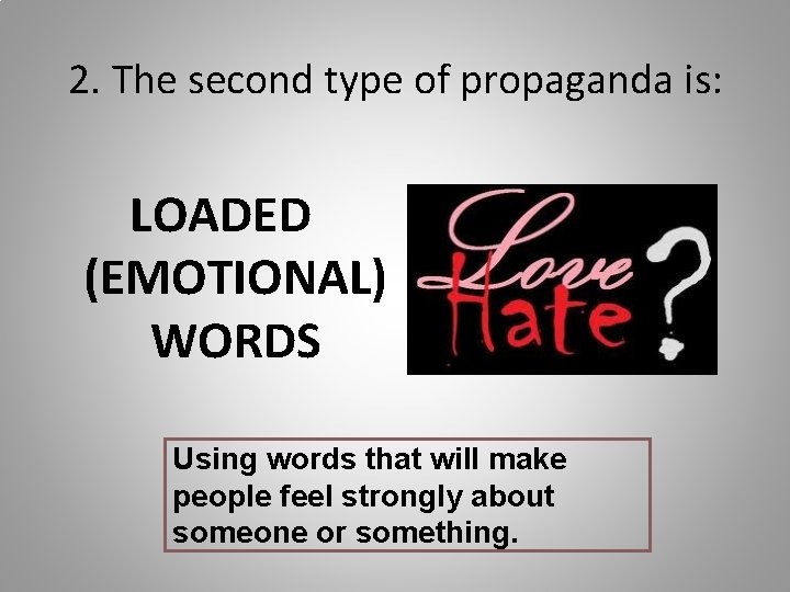 2. The second type of propaganda is: LOADED (EMOTIONAL) WORDS Using words that will