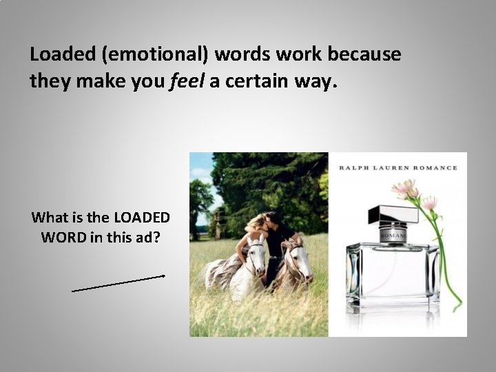 Loaded (emotional) words work because they make you feel a certain way. What is