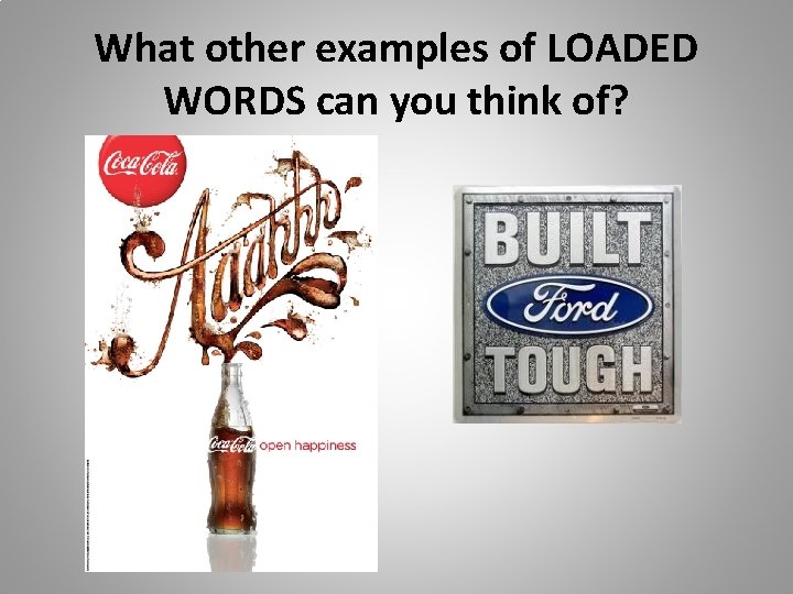 What other examples of LOADED WORDS can you think of? 