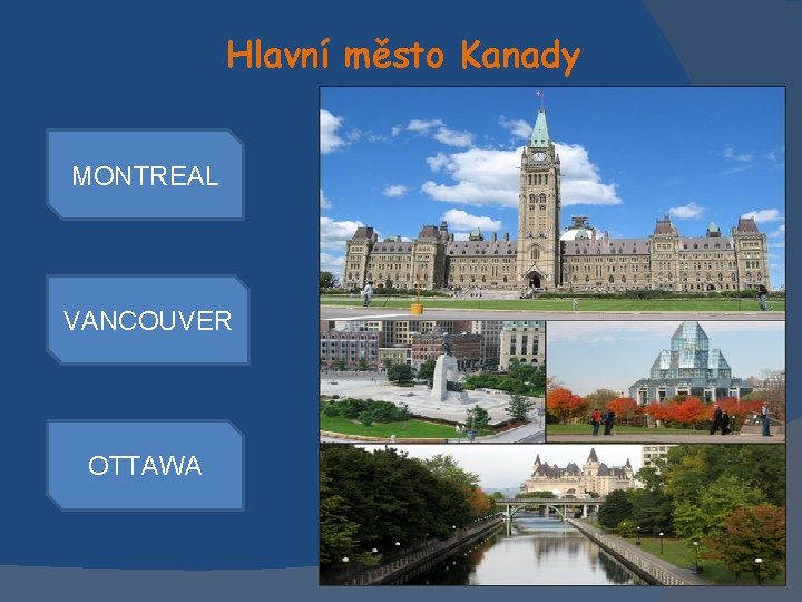 Hlavní město Kanady MONTREAL VANCOUVER OTTAWA 