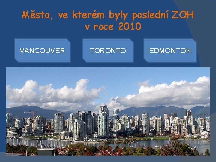 Město, ve kterém byly poslední ZOH v roce 2010 VANCOUVER TORONTO EDMONTON 