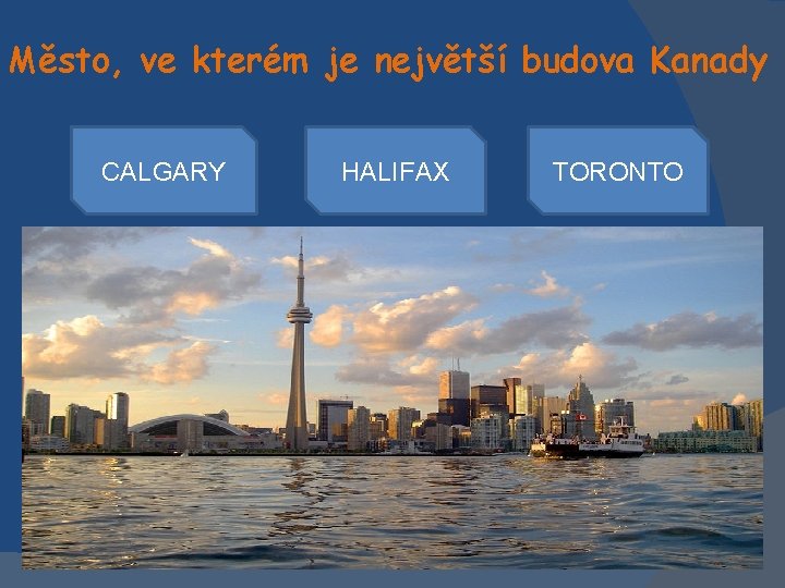 Město, ve kterém je největší budova Kanady CALGARY HALIFAX TORONTO 