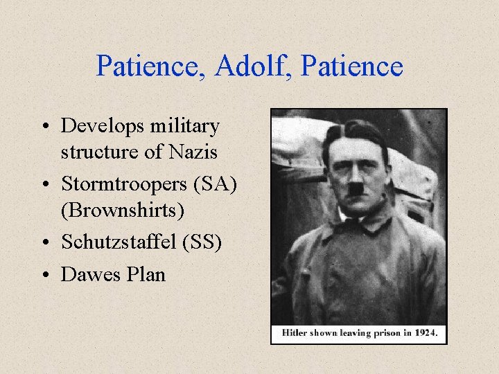 Patience, Adolf, Patience • Develops military structure of Nazis • Stormtroopers (SA) (Brownshirts) •