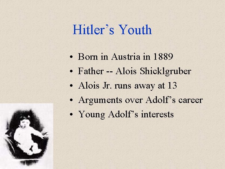 Hitler’s Youth • • • Born in Austria in 1889 Father -- Alois Shicklgruber