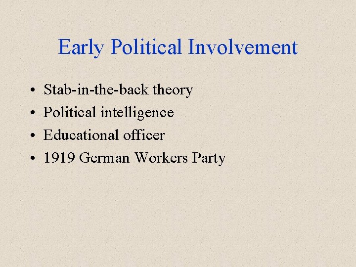 Early Political Involvement • • Stab-in-the-back theory Political intelligence Educational officer 1919 German Workers