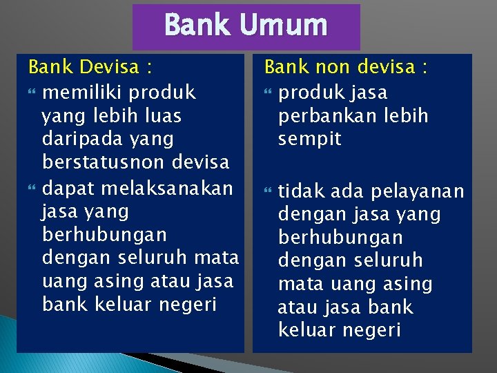 Bank Umum Bank Devisa : memiliki produk yang lebih luas daripada yang berstatusnon devisa