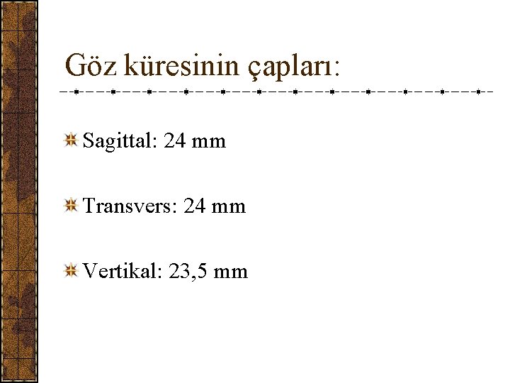 Göz küresinin çapları: Sagittal: 24 mm Transvers: 24 mm Vertikal: 23, 5 mm 