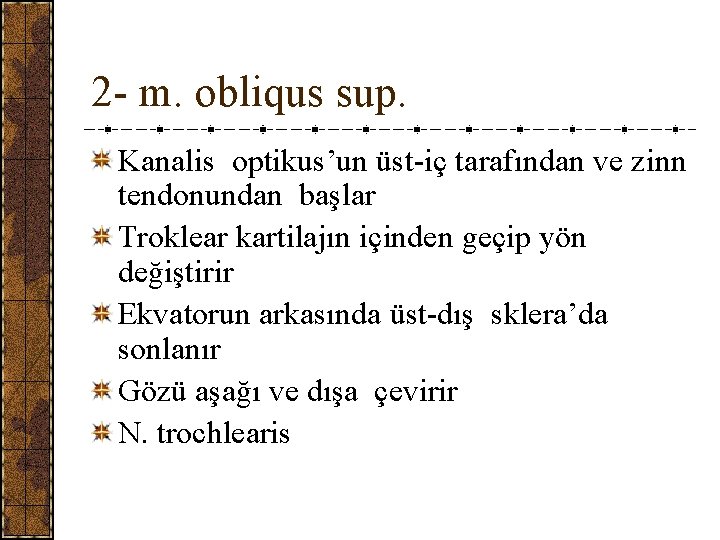 2 - m. obliqus sup. Kanalis optikus’un üst-iç tarafından ve zinn tendonundan başlar Troklear