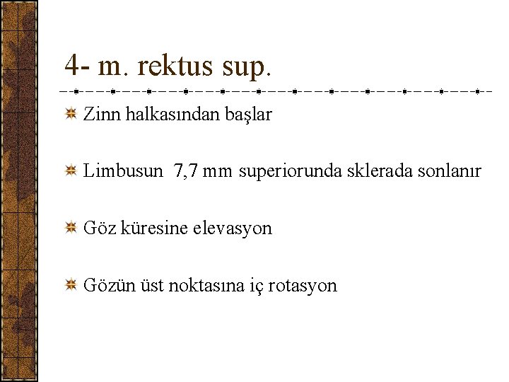 4 - m. rektus sup. Zinn halkasından başlar Limbusun 7, 7 mm superiorunda sklerada