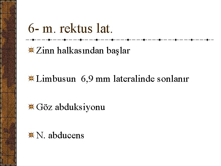 6 - m. rektus lat. Zinn halkasından başlar Limbusun 6, 9 mm lateralinde sonlanır