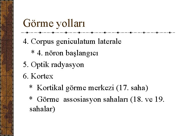 Görme yolları 4. Corpus geniculatum laterale * 4. nöron başlangıcı 5. Optik radyasyon 6.