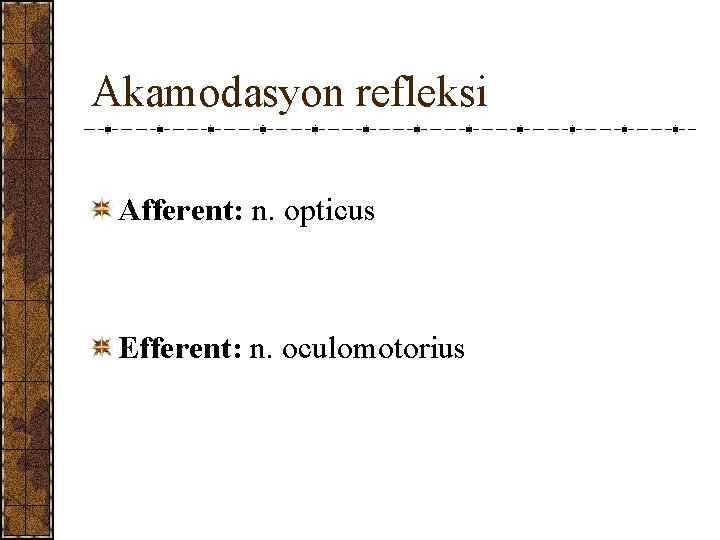 Akamodasyon refleksi Afferent: n. opticus Efferent: n. oculomotorius 