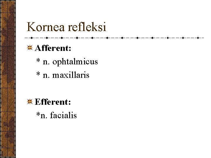 Kornea refleksi Afferent: * n. ophtalmicus * n. maxillaris Efferent: *n. facialis 