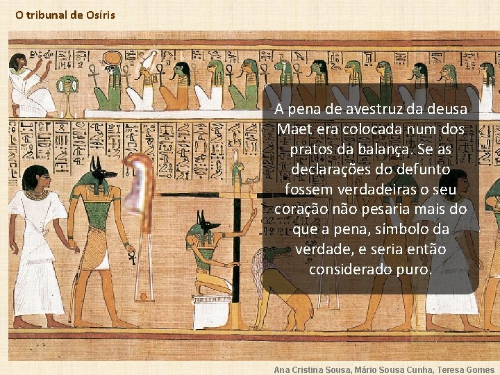 O tribunal de Osíris A pena de avestruz da deusa Maet era colocada num