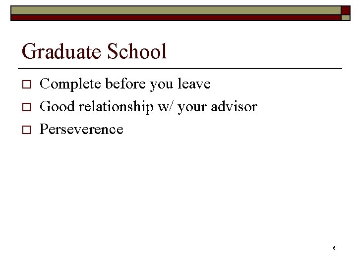 Graduate School o o o Complete before you leave Good relationship w/ your advisor