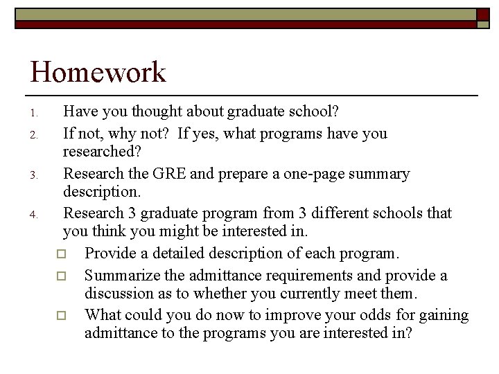 Homework 1. 2. 3. 4. Have you thought about graduate school? If not, why