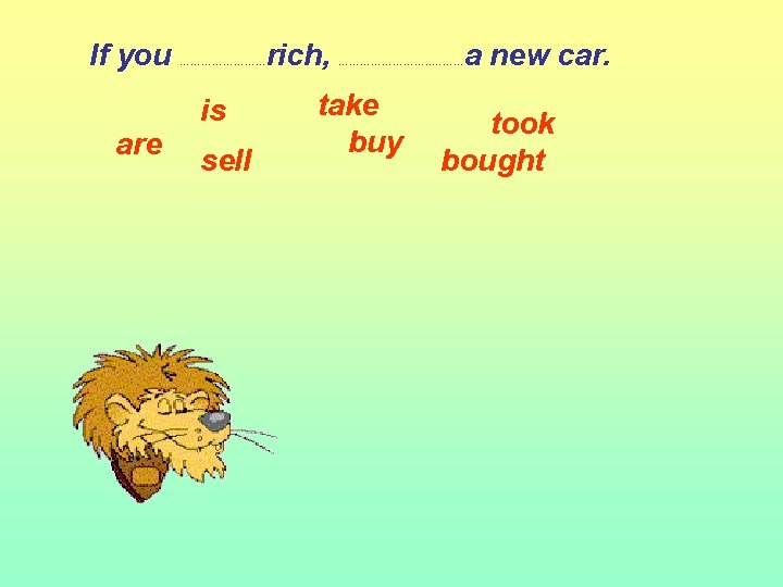 If you are ………… is sell rich, a new car. …………. . ……… take