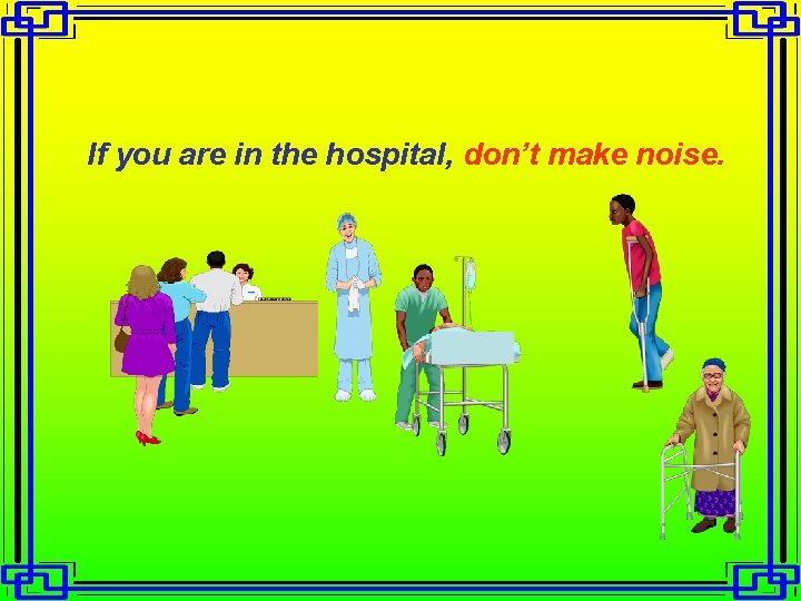If you are in the hospital, don’t make noise. 