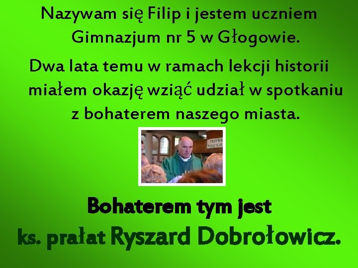 Nazywam się Filip i jestem uczniem Gimnazjum nr 5 w Głogowie. Dwa lata temu