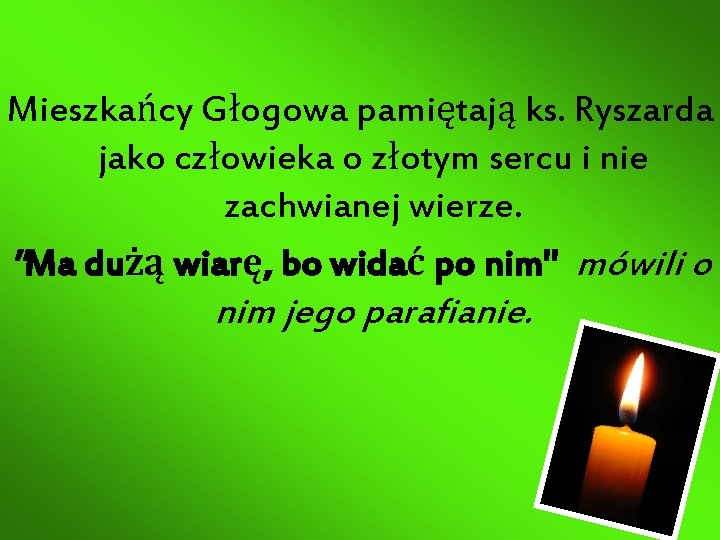 Mieszkańcy Głogowa pamiętają ks. Ryszarda jako człowieka o złotym sercu i nie zachwianej wierze.