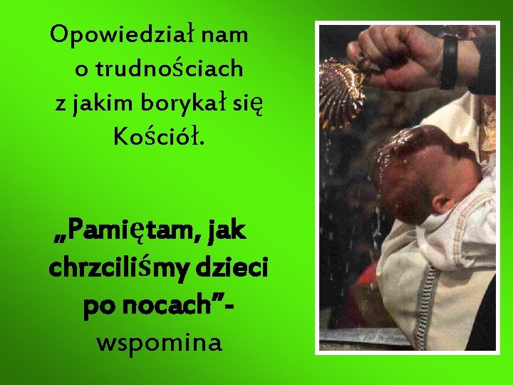 Opowiedział nam o trudnościach z jakim borykał się Kościół. „Pamiętam, jak chrzciliśmy dzieci po