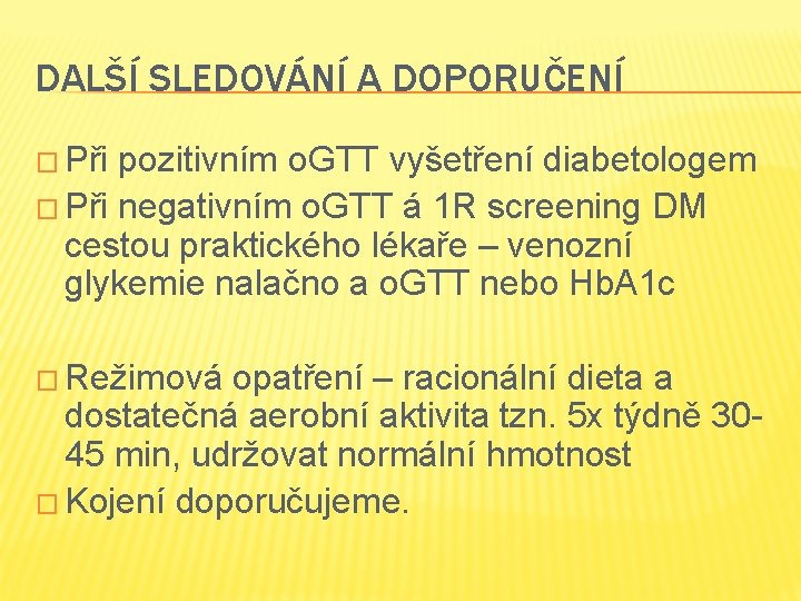 DALŠÍ SLEDOVÁNÍ A DOPORUČENÍ � Při pozitivním o. GTT vyšetření diabetologem � Při negativním