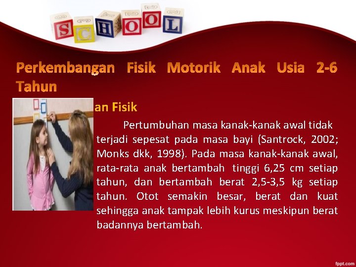 v Pertumbuhan Fisik Pertumbuhan masa kanak-kanak awal tidak terjadi sepesat pada masa bayi (Santrock,