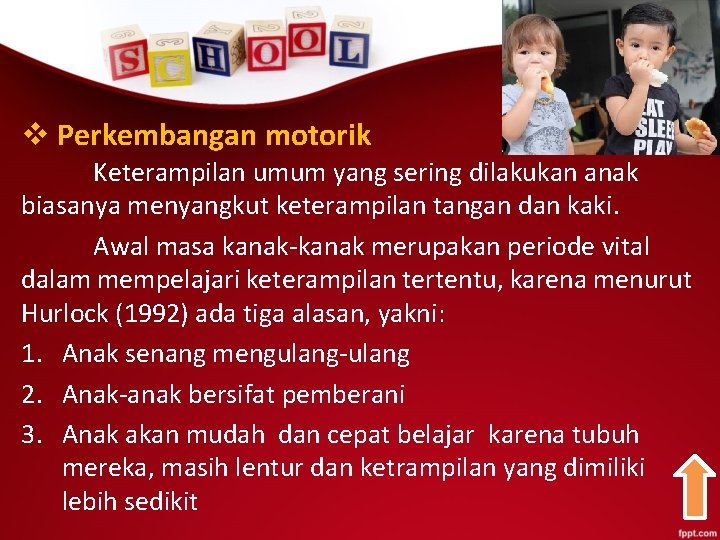 v Perkembangan motorik Keterampilan umum yang sering dilakukan anak biasanya menyangkut keterampilan tangan dan