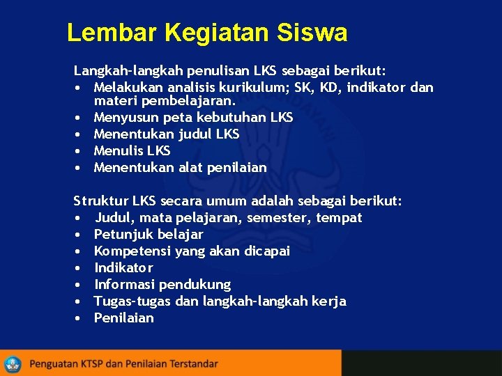 Lembar Kegiatan Siswa Langkah-langkah penulisan LKS sebagai berikut: • Melakukan analisis kurikulum; SK, KD,