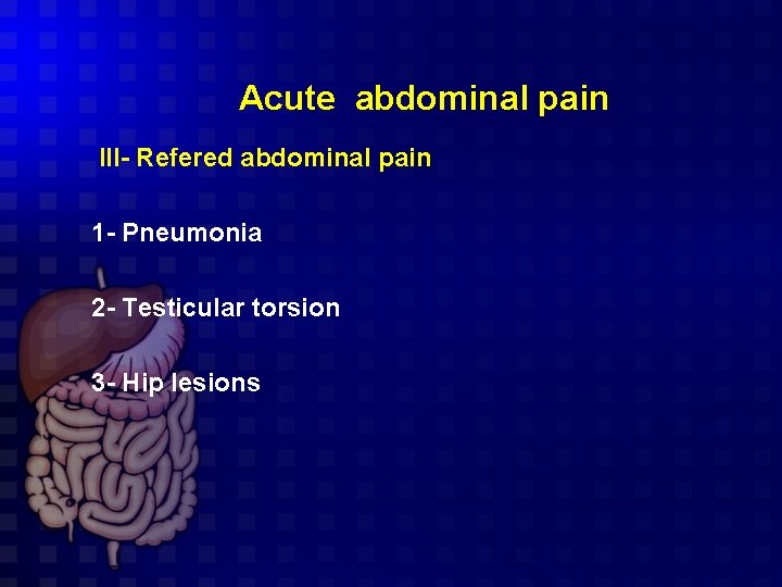 Acute abdominal pain III- Refered abdominal pain 1 - Pneumonia 2 - Testicular torsion
