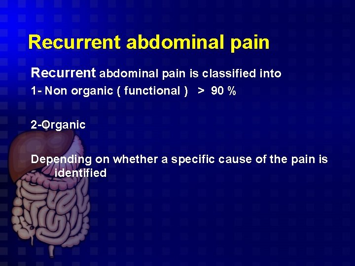Recurrent abdominal pain is classified into 1 - Non organic ( functional ) >