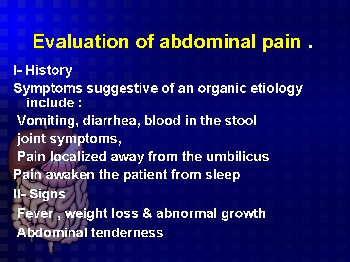 Evaluation of abdominal pain. I- History Symptoms suggestive of an organic etiology include :