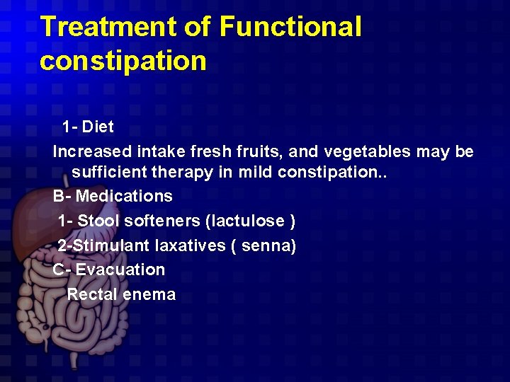 Treatment of Functional constipation 1 - Diet Increased intake fresh fruits, and vegetables may