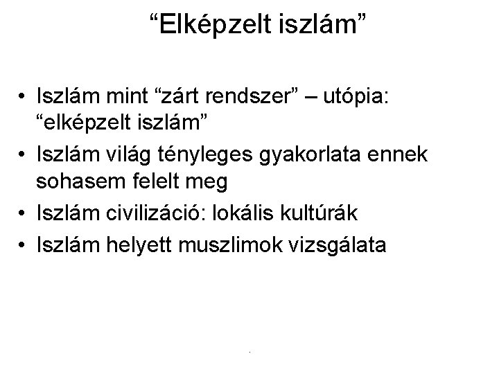 “Elképzelt iszlám” • Iszlám mint “zárt rendszer” – utópia: “elképzelt iszlám” • Iszlám világ