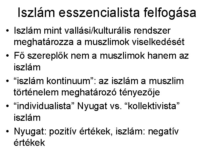 Iszlám esszencialista felfogása • Iszlám mint vallási/kulturális rendszer meghatározza a muszlimok viselkedését • Fő