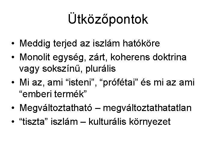 Ütközőpontok • Meddig terjed az iszlám hatóköre • Monolit egység, zárt, koherens doktrina vagy