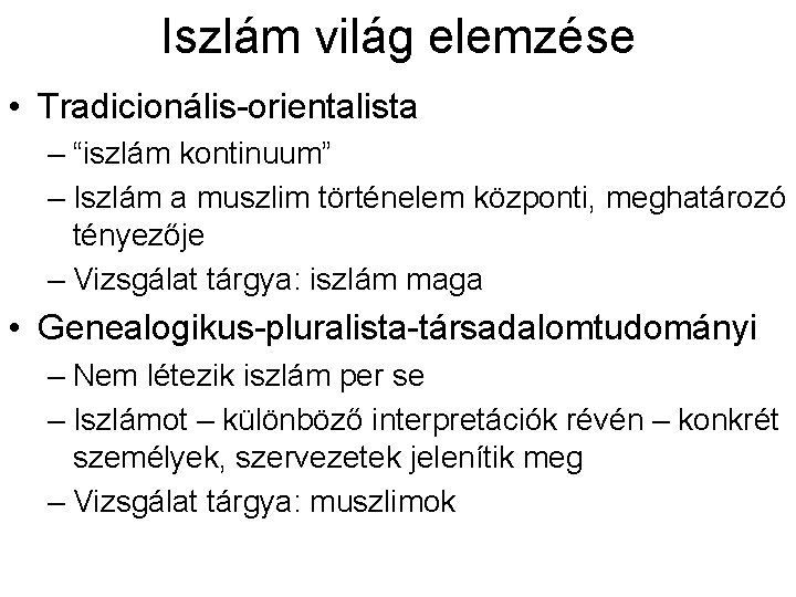 Iszlám világ elemzése • Tradicionális-orientalista – “iszlám kontinuum” – Iszlám a muszlim történelem központi,