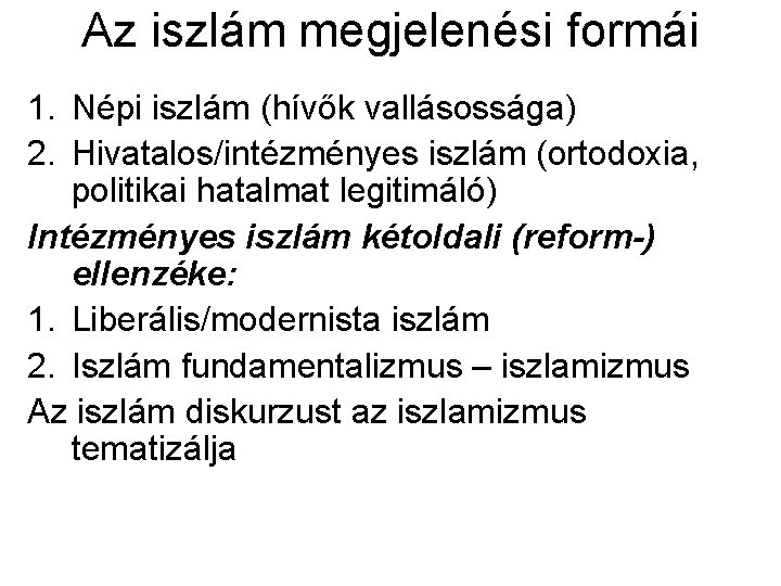 Az iszlám megjelenési formái 1. Népi iszlám (hívők vallásossága) 2. Hivatalos/intézményes iszlám (ortodoxia, politikai